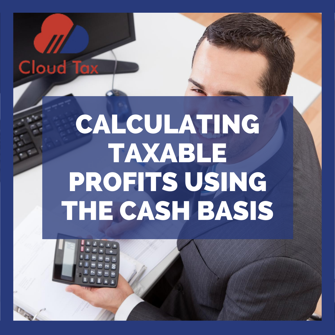 CALCULATING TAXABLE PROFITS USING THE CASH BASIS