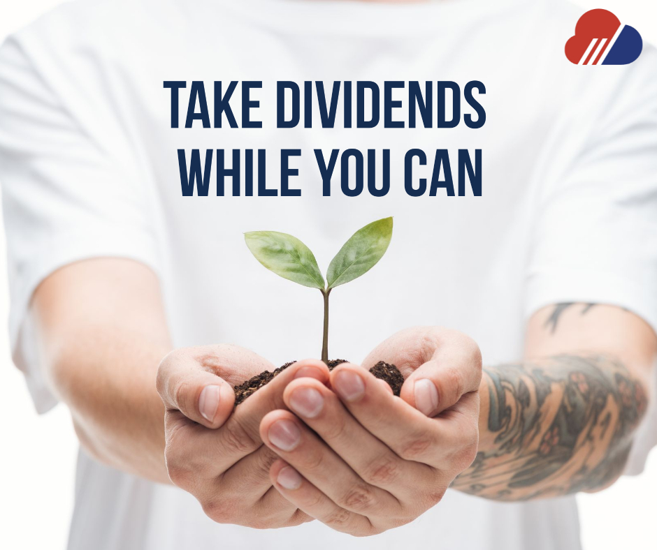 take dividends while you can
