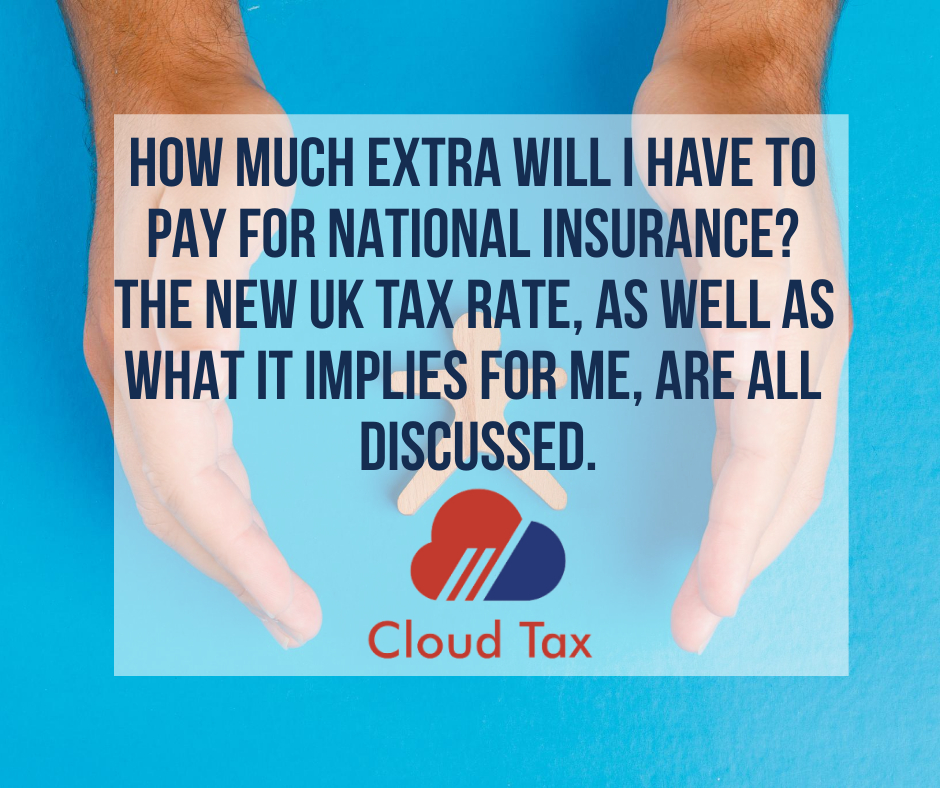 How much extra will I have to pay for National Insurance The new UK tax rate, as well as what it implies for me, are all discussed.